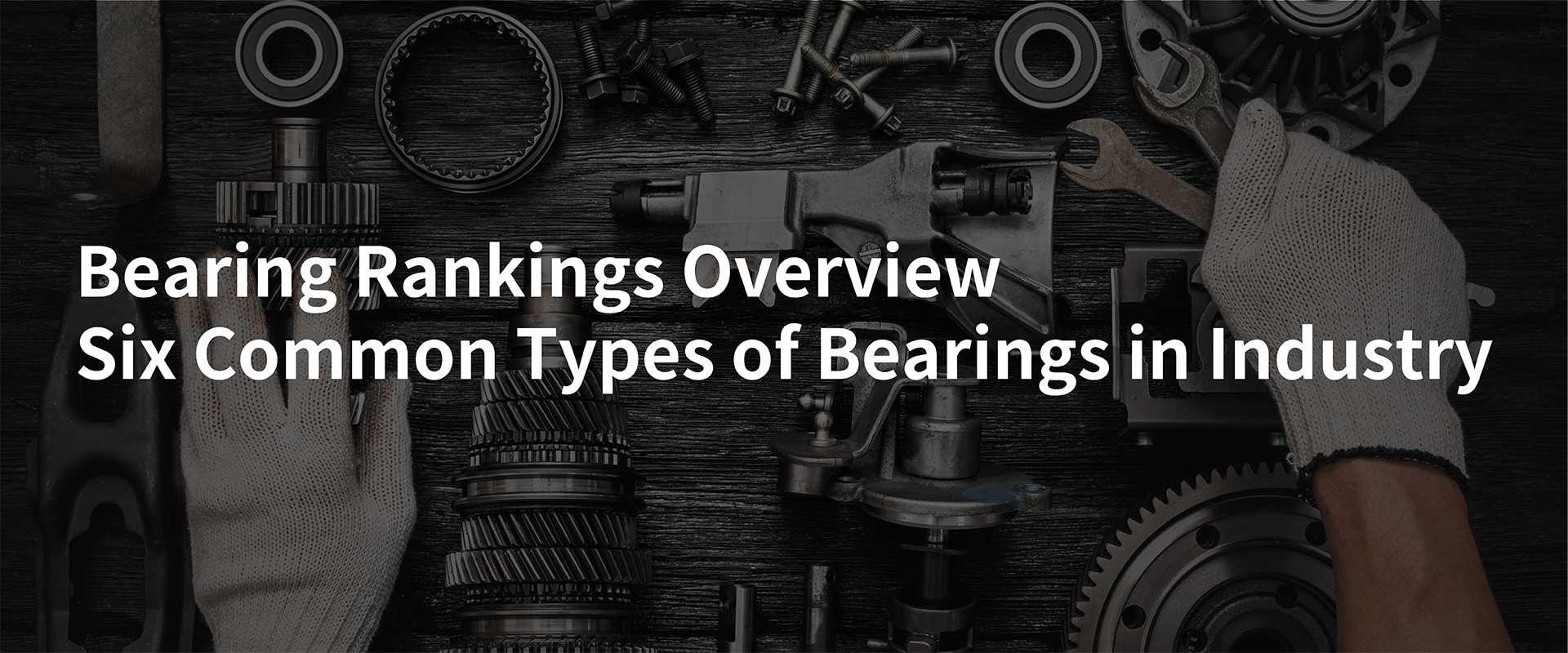 Bearing Rankings Overview Six Common Types of Bearings in Industry ISK BEARINGS